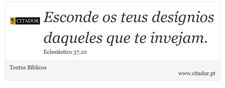 Esconde os teus desígnios daqueles que te invejam. - Textos Bíblicos - Frases
