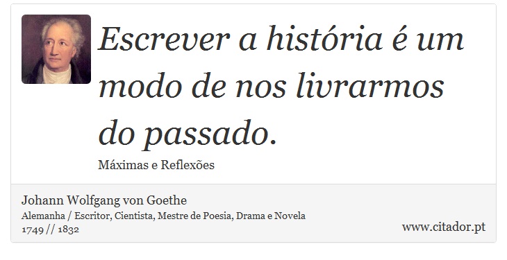 Escrever a história é um modo de nos livrarmos do passado. - Johann Wolfgang von Goethe - Frases