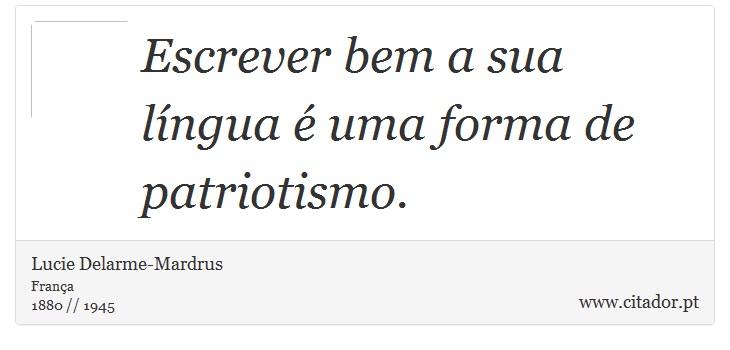 Escrever bem a sua língua é uma forma de patriotismo. - Lucie Delarme-Mardrus - Frases