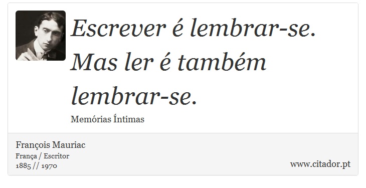 Escrever  lembrar-se. Mas ler  tambm lembrar-se. - Franois Mauriac - Frases