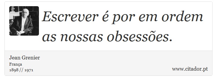Escrever é por em ordem as nossas obsessões. - Jean Grenier - Frases