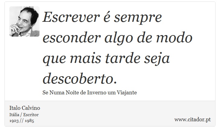 Escrever é sempre esconder algo de modo que mais tarde seja descoberto. - Italo Calvino - Frases