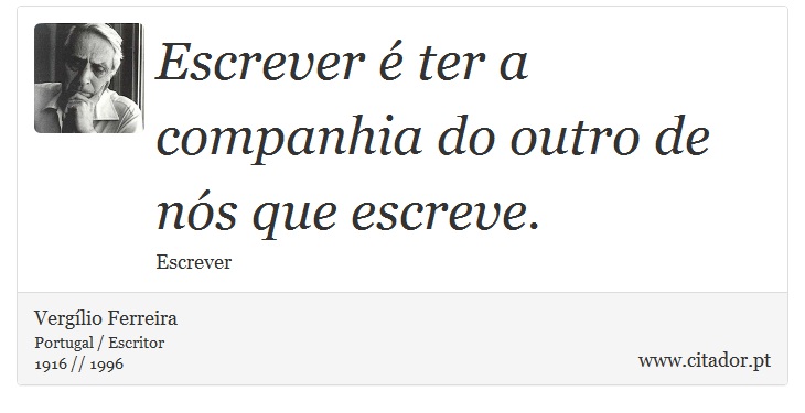 Escrever é ter a companhia do outro de nós que escreve. - Vergílio Ferreira - Frases