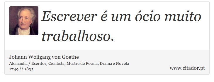 Escrever é um ócio muito trabalhoso. - Johann Wolfgang von Goethe - Frases