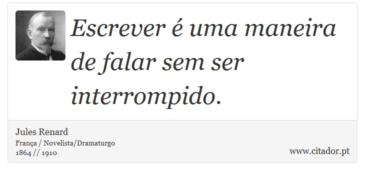 Escrever é uma maneira de falar sem ser interrompido. - Jules Renard - Frases