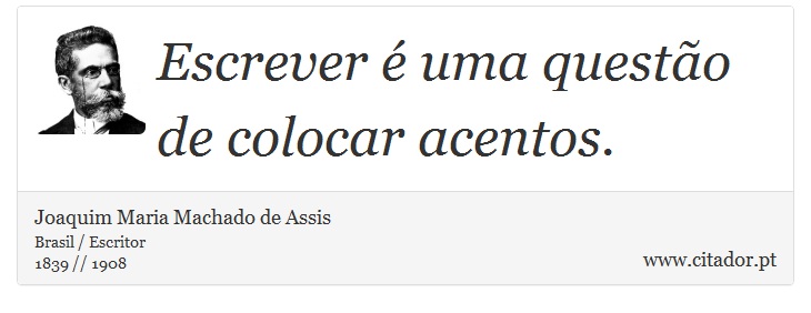 Escrever é uma questão de colocar acentos. - Joaquim Maria Machado de Assis - Frases