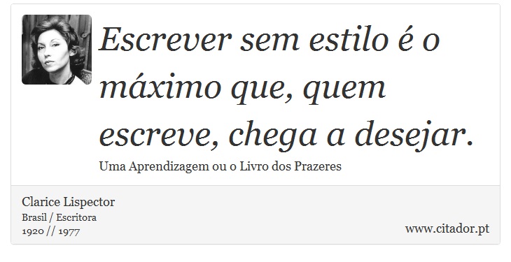 Escrever sem estilo é o máximo que, quem escreve, chega a desejar. - Clarice Lispector - Frases