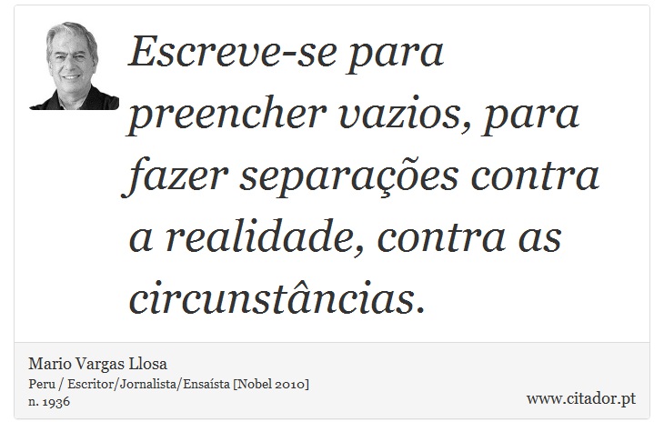 Escreve-se para preencher vazios, para fazer separações contra a realidade, contra as circunstâncias. - Mario Vargas Llosa - Frases