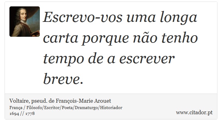 Escrevo-vos uma longa carta porque no tenho tempo de a escrever breve. - Voltaire, pseud. de Franois-Marie Arouet - Frases