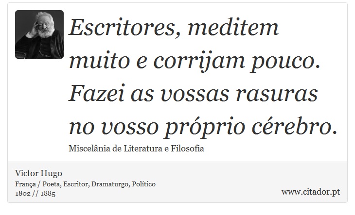 Escritores, meditem muito e corrijam pouco. Fazei as vossas rasuras no vosso próprio cérebro. - Victor Hugo - Frases