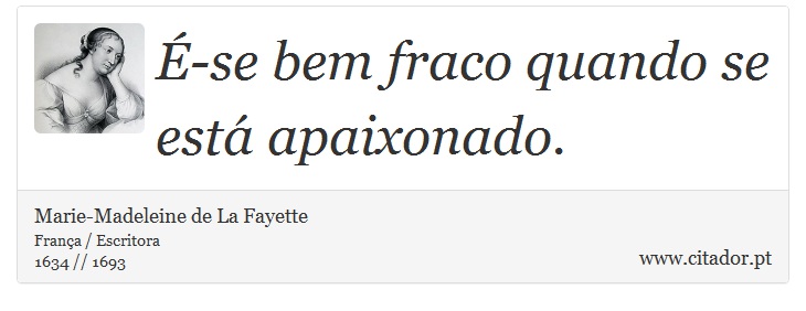 É-se bem fraco quando se está apaixonado. - Marie-Madeleine de La Fayette - Frases