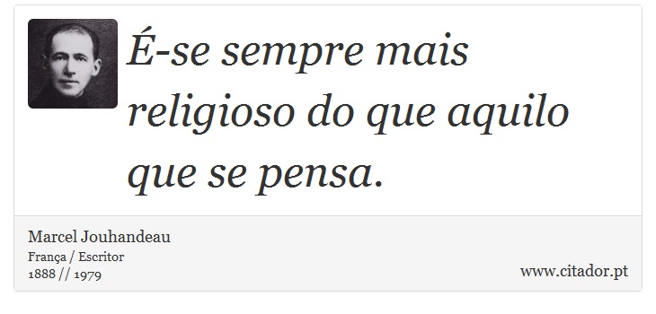 É-se sempre mais religioso do que aquilo que se pensa. - Marcel Jouhandeau - Frases
