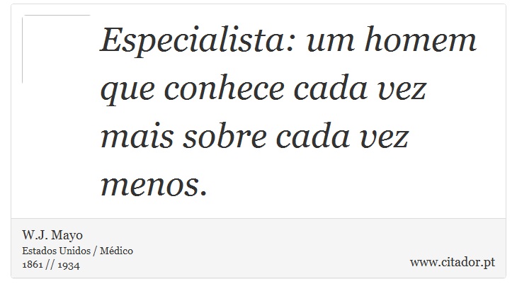 Especialista: um homem que conhece cada vez mais sobre cada vez menos. - W.J. Mayo - Frases