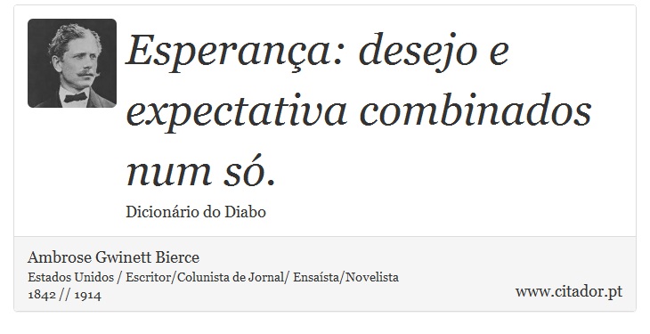 Esperança: desejo e expectativa combinados num só. - Ambrose Gwinett Bierce - Frases