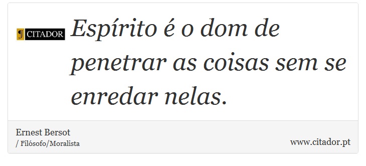 Espírito é o dom de penetrar as coisas sem se enredar nelas. - Ernest Bersot - Frases