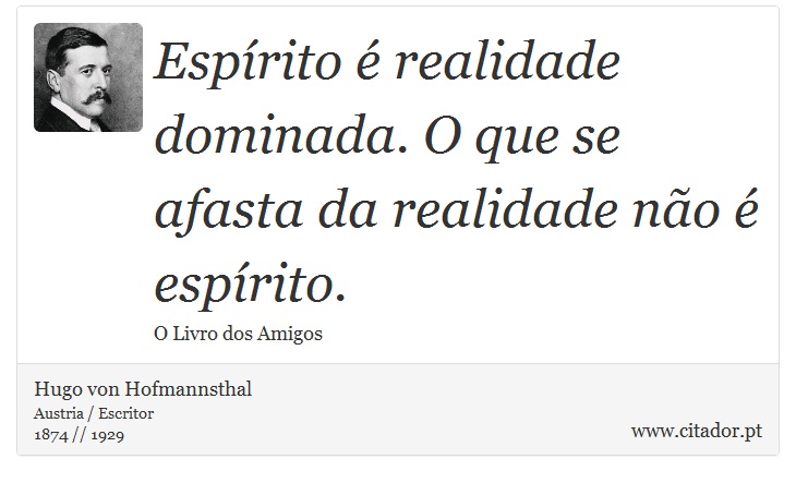 Espírito é realidade dominada. O que se afasta da realidade não é espírito. - Hugo von Hofmannsthal - Frases