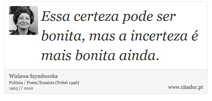 Essa certeza pode ser bonita, mas a incerteza é mais bonita ainda. - Wislawa Szymborska - Frases