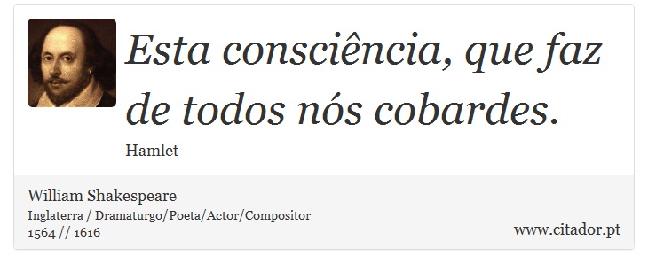 Esta consciência, que faz de todos nós cobardes. - William Shakespeare - Frases