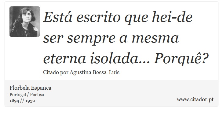 Está escrito que hei-de ser sempre a mesma eterna isolada... Porquê? - Florbela Espanca - Frases