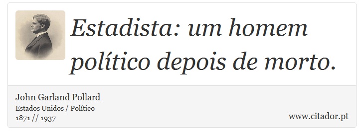 Estadista: um homem político depois de morto. - John Garland Pollard - Frases
