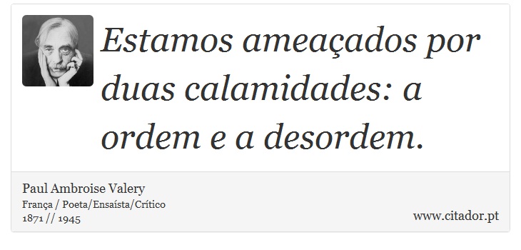 Estamos ameaçados por duas calamidades: a ordem e a desordem. - Paul Ambroise Valery - Frases