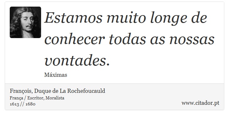 Estamos muito longe de conhecer todas as nossas vontades. - François, Duque de La Rochefoucauld - Frases