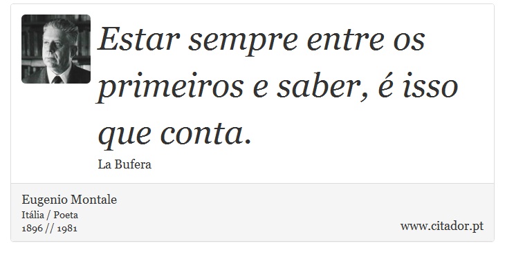 Estar sempre entre os primeiros e saber, é isso que conta. - Eugenio Montale - Frases