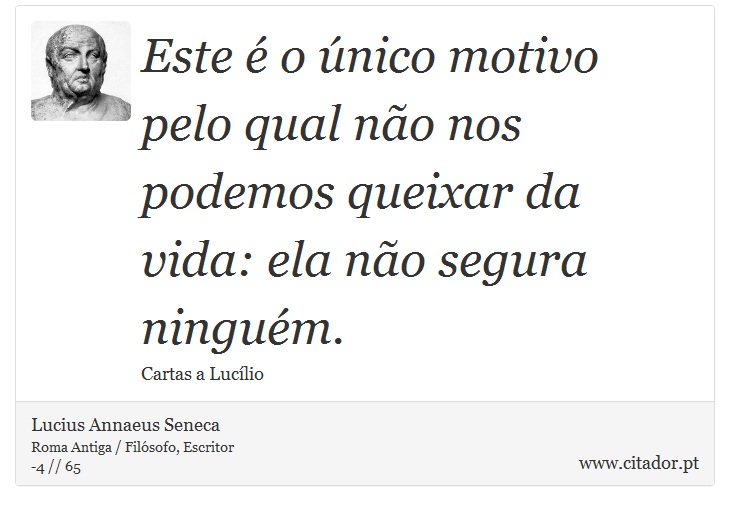 Este é o único motivo pelo qual não nos podemos queixar da vida: ela não segura ninguém. - Lucius Annaeus Seneca - Frases