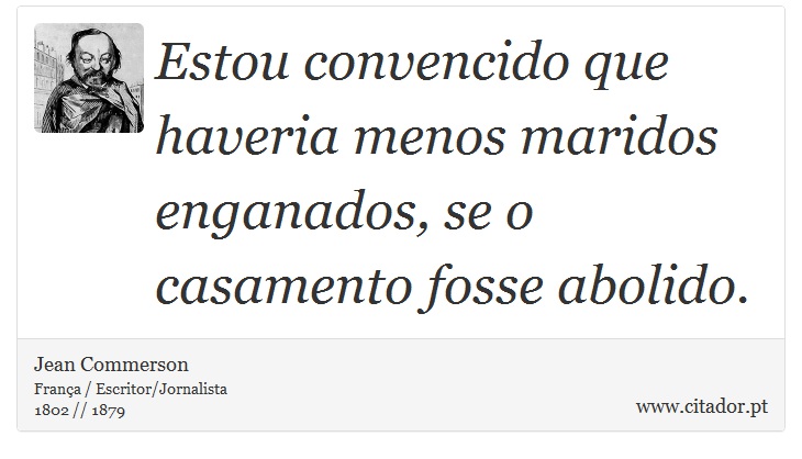 Estou convencido que haveria menos maridos enganados, se o casamento fosse abolido. - Jean Commerson - Frases