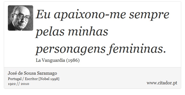 Eu apaixono-me sempre pelas minhas personagens femininas. - José Saramago - Frases