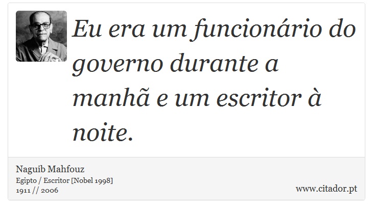 Eu era um funcionário do governo durante a manhã e um escritor à noite. - Naguib Mahfouz - Frases