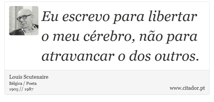 Eu escrevo para libertar o meu cérebro, não para atravancar o dos outros. - Louis Scutenaire - Frases