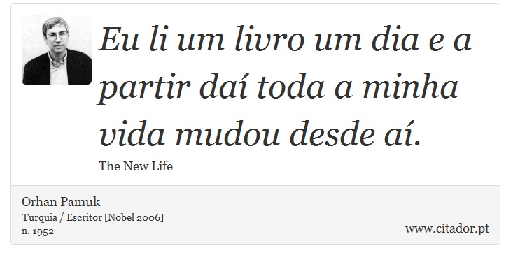 Eu li um livro um dia e a partir daí toda a minha vida mudou desde aí. - Orhan Pamuk - Frases