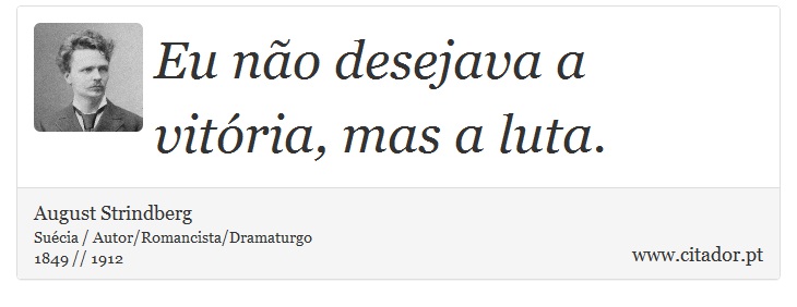 Eu não desejava a vitória, mas a luta. - August Strindberg - Frases
