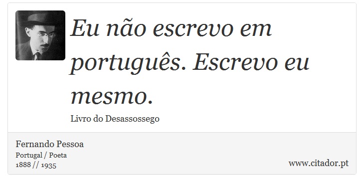 Eu não escrevo em português. Escrevo eu mesmo. - Fernando Pessoa - Frases