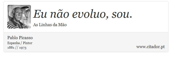Eu não evoluo, sou. - Pablo Picasso - Frases