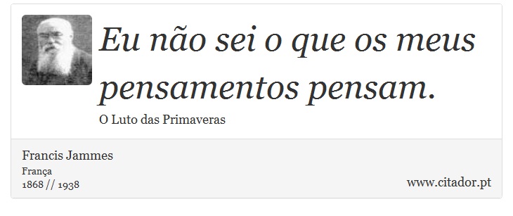 Eu não sei o que os meus pensamentos pensam. - Francis Jammes - Frases