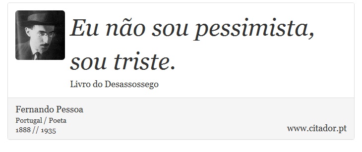Eu não sou pessimista, sou triste. - Fernando Pessoa - Frases