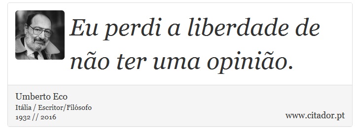 Eu perdi a liberdade de não ter uma opinião. - Umberto Eco - Frases