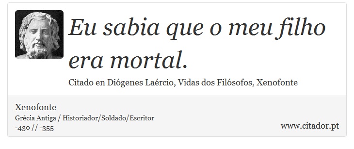 Eu sabia que o meu filho era mortal. - Xenofonte - Frases