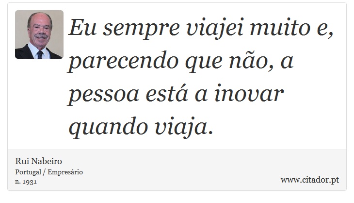 Eu sempre viajei muito e, parecendo que no, a pessoa est a inovar quando viaja. - Rui Nabeiro - Frases