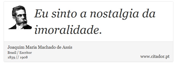 Eu sinto a nostalgia da imoralidade. - Joaquim Maria Machado de Assis - Frases