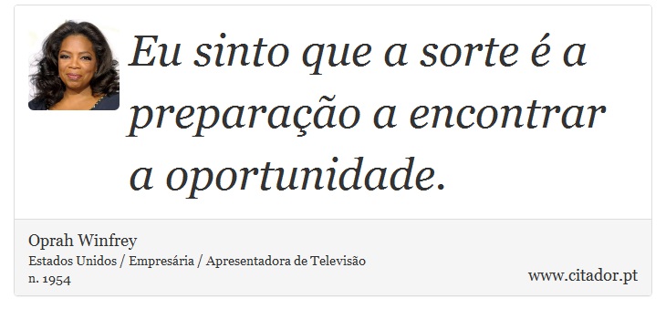 Eu sinto que a sorte é a preparação a encontrar a oportunidade. - Oprah Winfrey - Frases