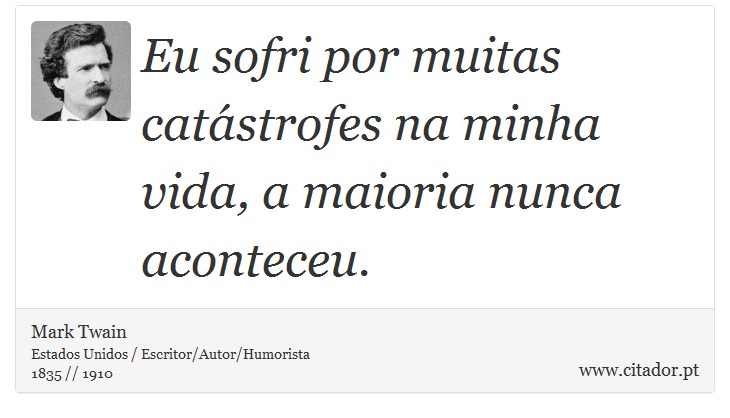 Eu sofri por muitas catástrofes na minha vida, a maioria nunca aconteceu. - Mark Twain - Frases