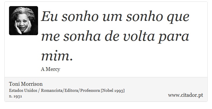 Eu sonho um sonho que me sonha de volta para mim. - Toni Morrison - Frases