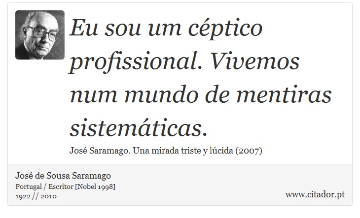 Eu sou um céptico profissional. Vivemos num mundo de mentiras sistemáticas. - José Saramago - Frases
