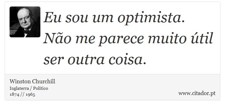 Eu sou um optimista. Não me parece muito útil ser outra coisa. - Winston Churchill - Frases