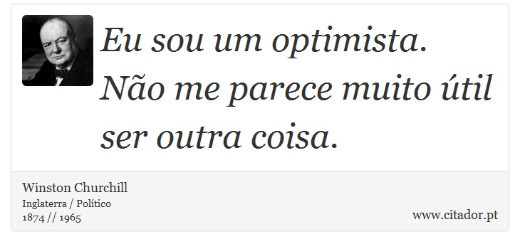 Eu sou um optimista. No me parece muito til ser outra coisa. - Winston Churchill - Frases