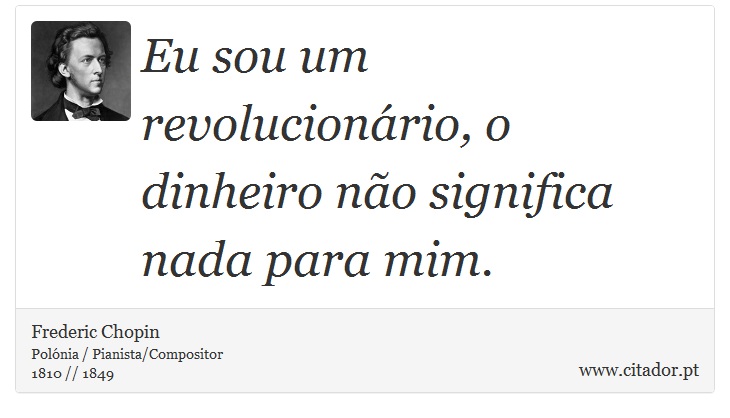 Eu sou um revolucionário, o dinheiro não significa nada para mim. - Frederic Chopin - Frases