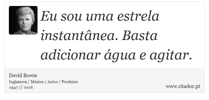 Eu sou uma estrela instantânea. Basta adicionar água e agitar. - David Bowie - Frases